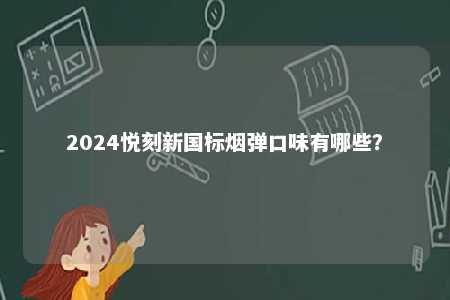 2024悦刻新国标烟弹口味有哪些？ 